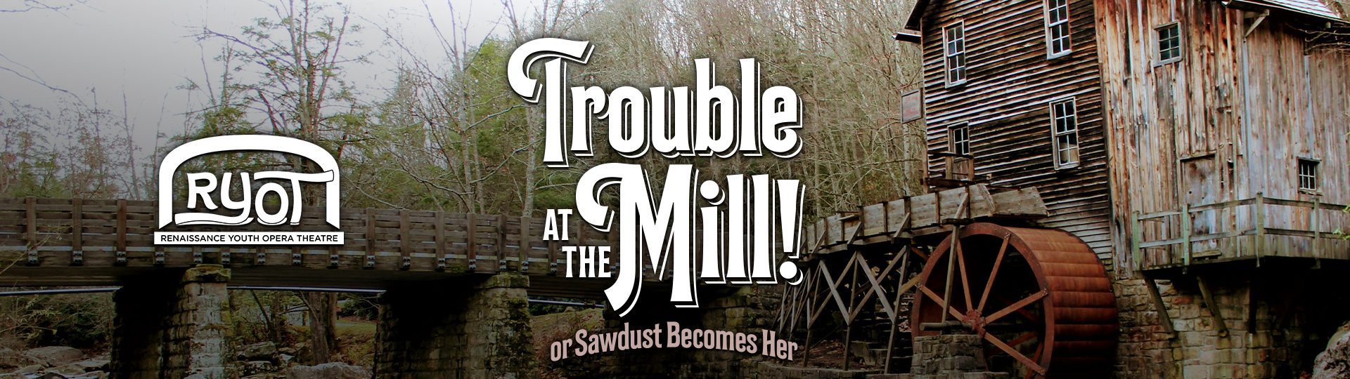 Renaissance Youth Opera Theatre: Trouble At The Mill! or Sawdust Becomes Her